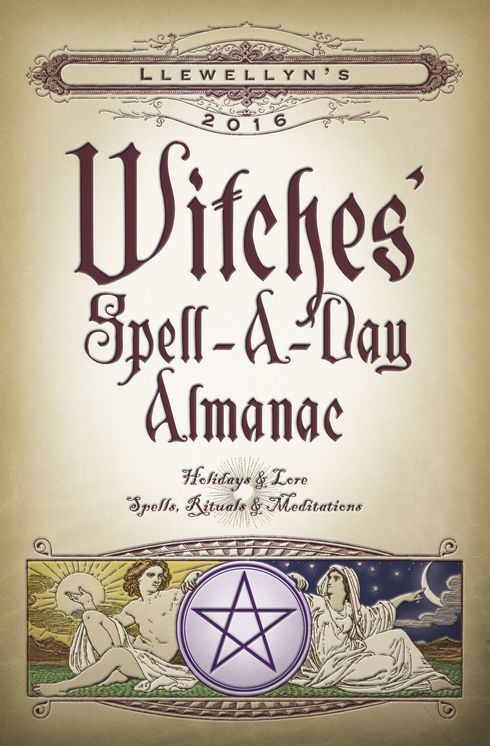 Llewellyn's 2016 Witches' Spell-A-Day Almanac: Holidays & Lore, Spells, Rituals & Meditations