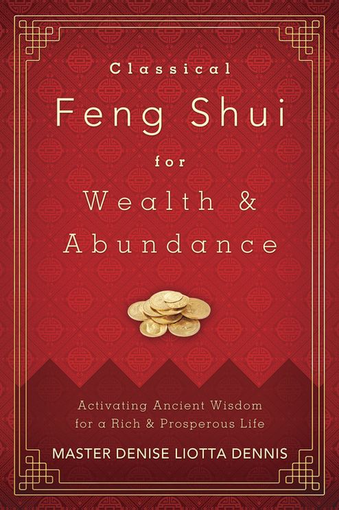 Classical Feng Shui for Wealth & Abundance: Activating Ancient Wisdom for a Rich & Prosperous Life
