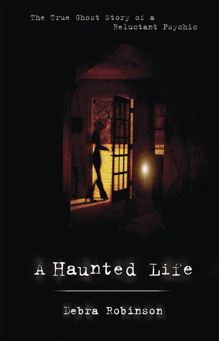 A Haunted Life: The True Ghost Story of a Reluctant Psychic