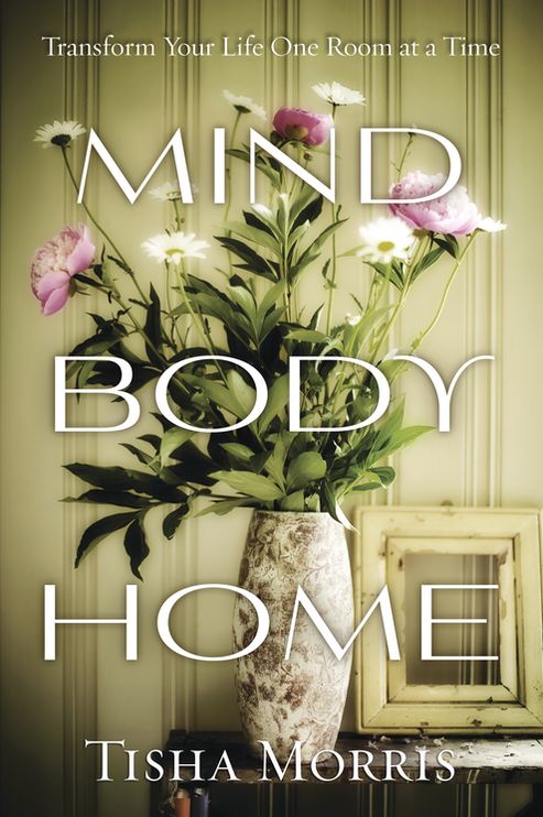 Mind, Body, Home: Transform Your Life One Room at a Time
