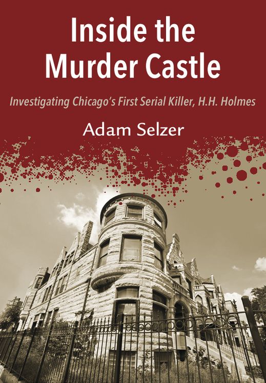 Inside the Murder Castle: Investigating Chicago's First Serial Killer, H.H. Holmes