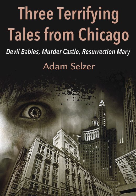 Three Terrifying Tales from Chicago: Devil Babies, Murder Castle, Resurrection Mary