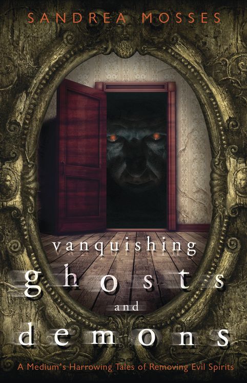 Vanquishing Ghosts and Demons: A Medium's Harrowing Tales of Removing Evil Spirits