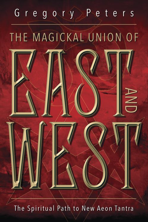 The Magickal Union of East and West: The Spiritual Path to New Aeon Tantra