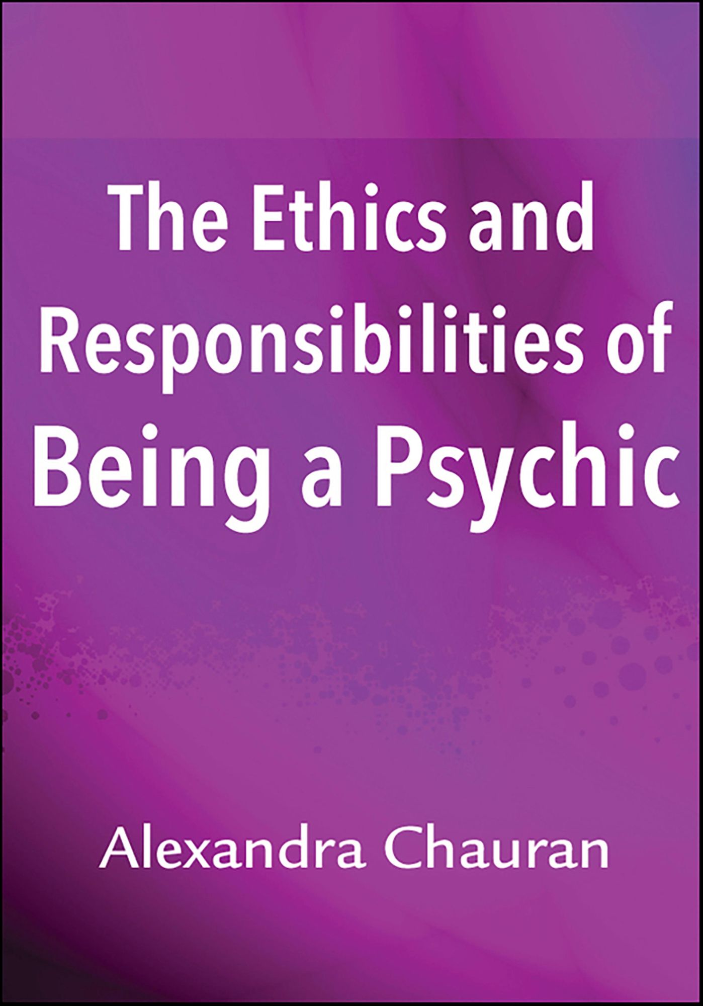 The Ethics & Responsibilities of Being a Psychic