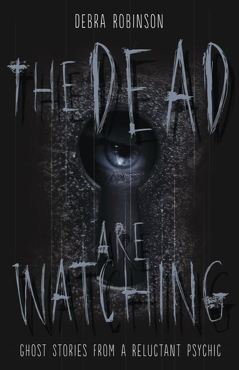 The Dead are Watching: Ghost Stories from a Reluctant Psychic