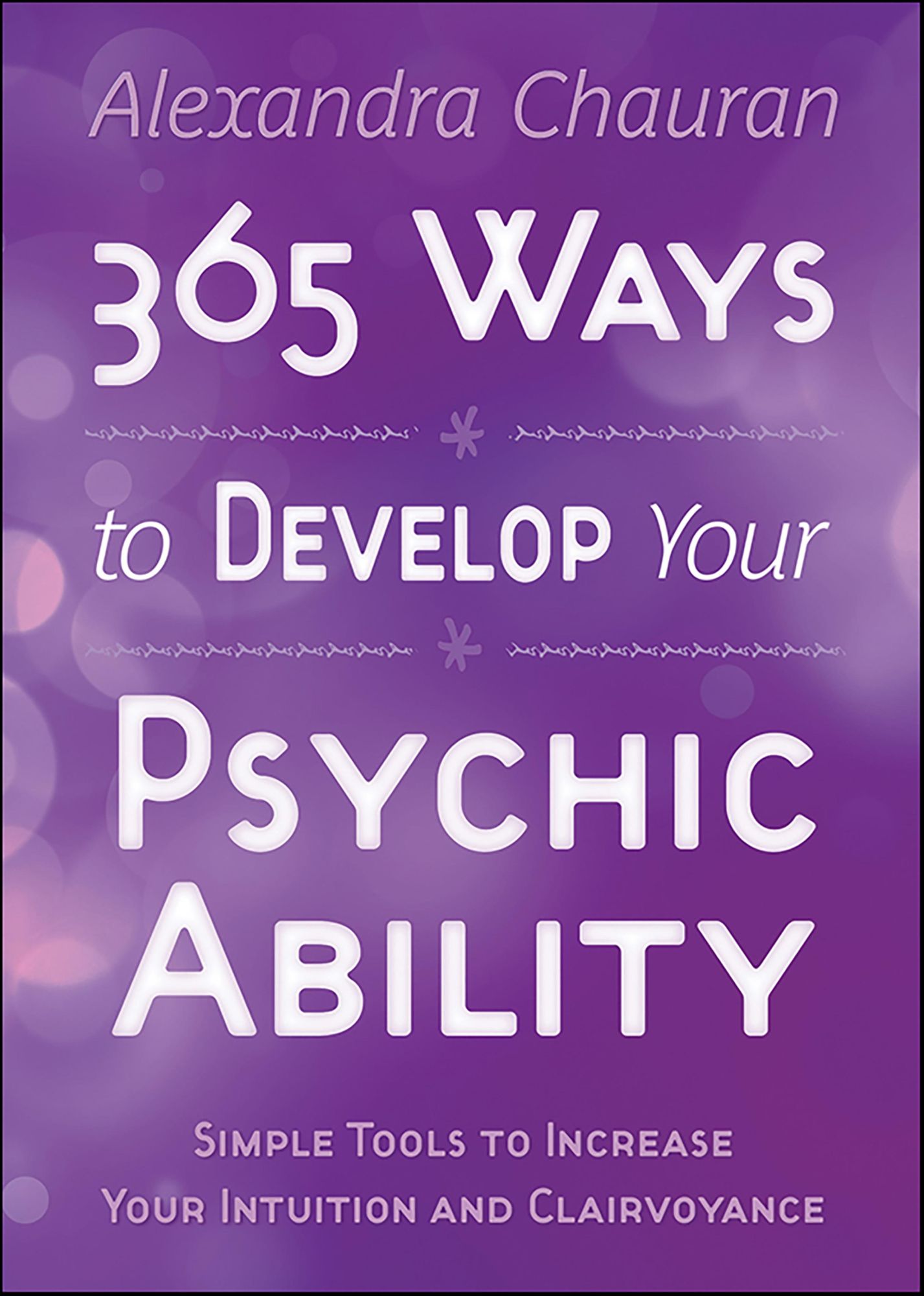 365 Ways to Develop Your Psychic Ability: Simple Tools to Increase Your Intuition & Clairvoyance