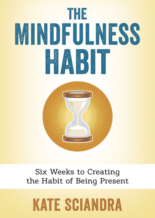 The Mindfulness Habit: Six Weeks to Creating the Habit of Being Present