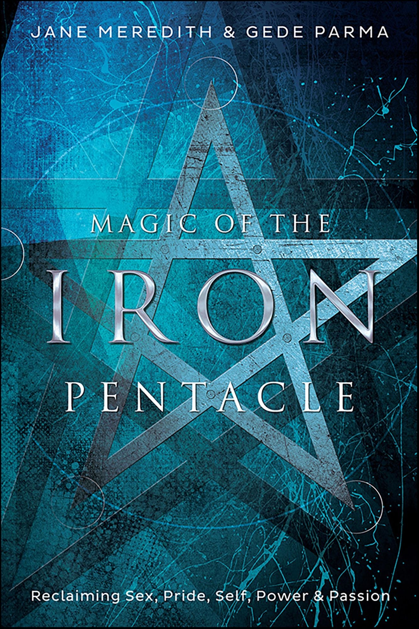 Magic of the Iron Pentacle: Reclaiming Sex, Pride, Self, Power & Passion