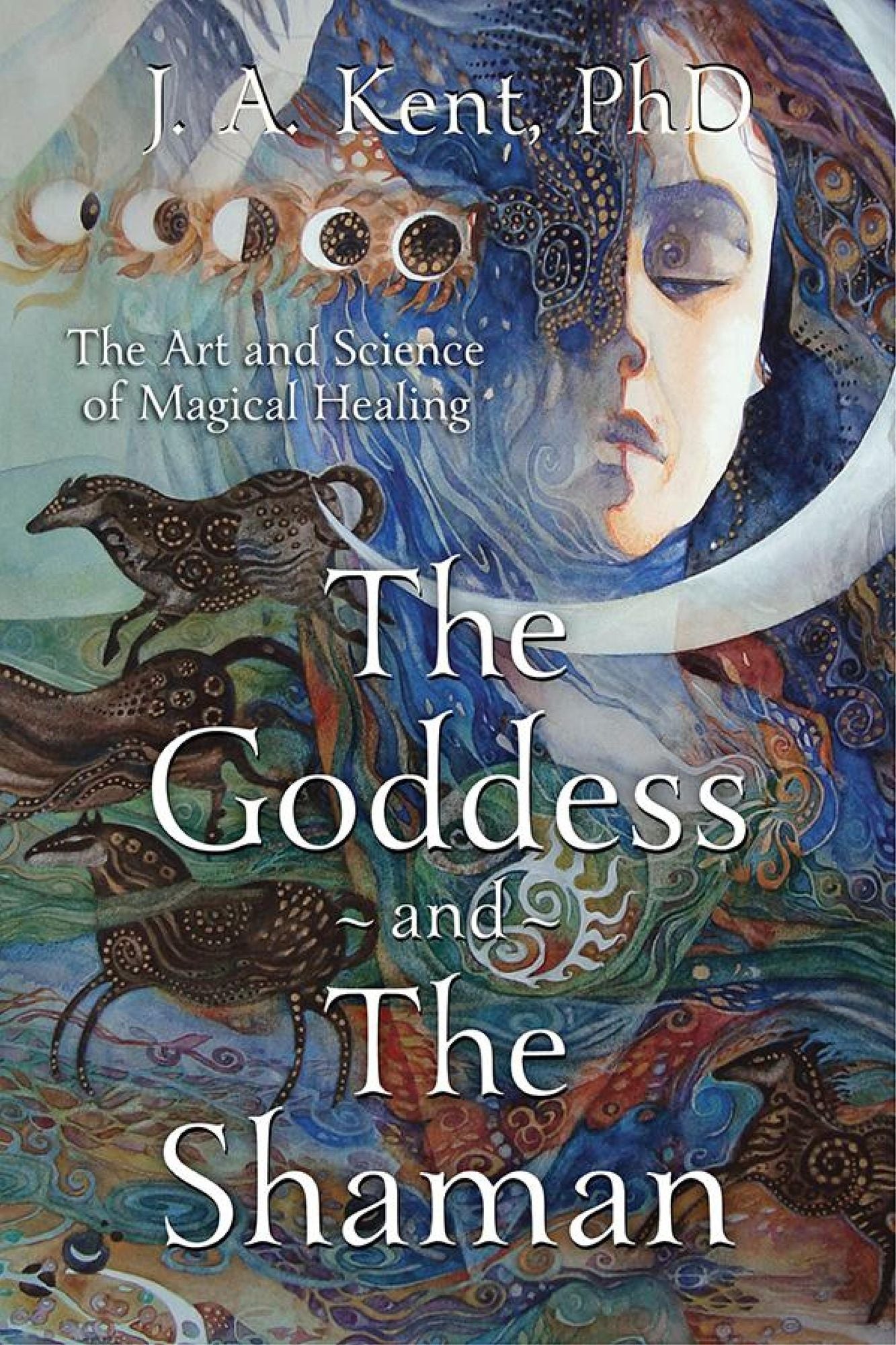 The Goddess and the Shaman: The Art & Science of Magical Healing