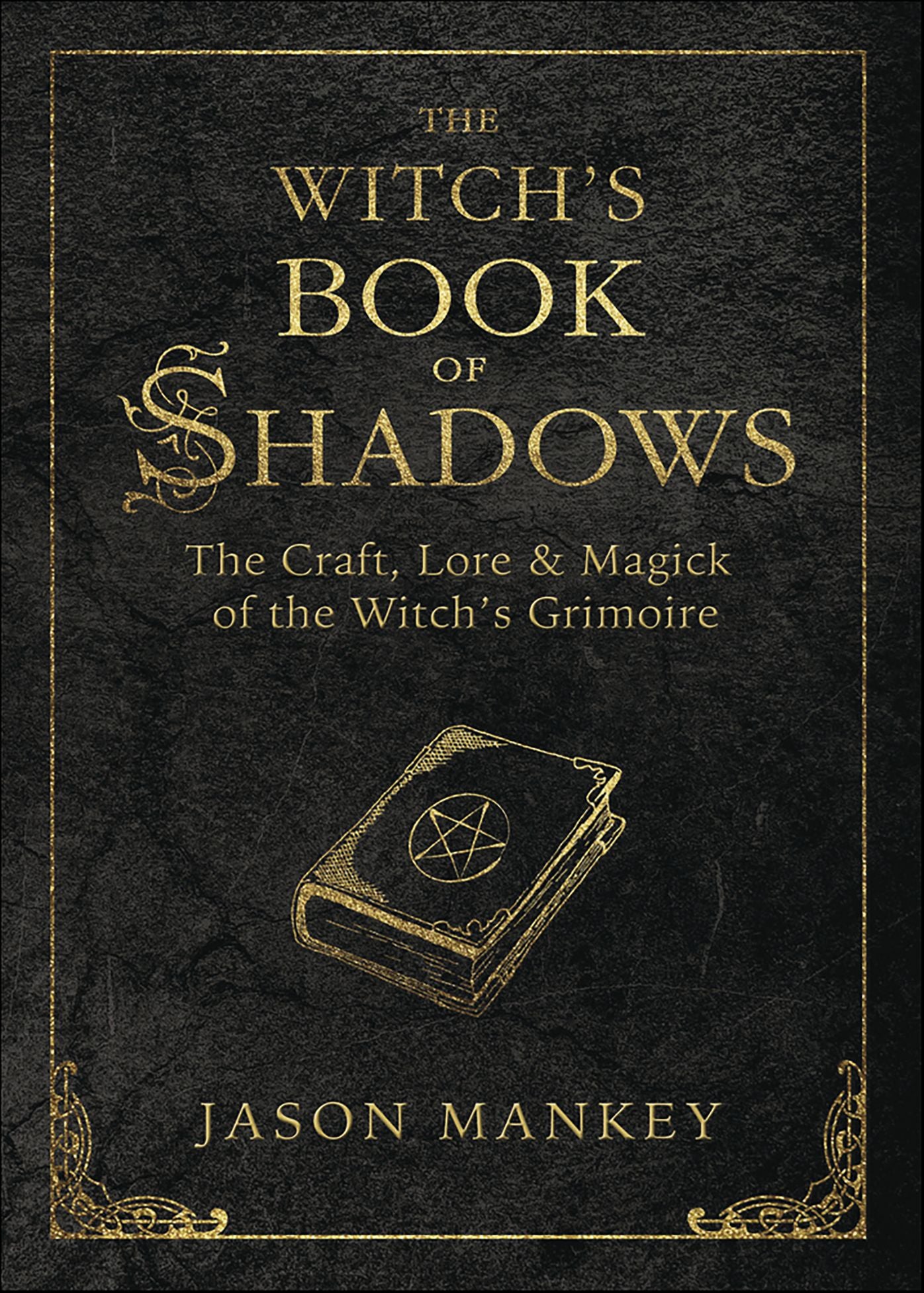 The Witch's Book of Shadows: The Craft, Lore & Magick of the Witch's Grimoire