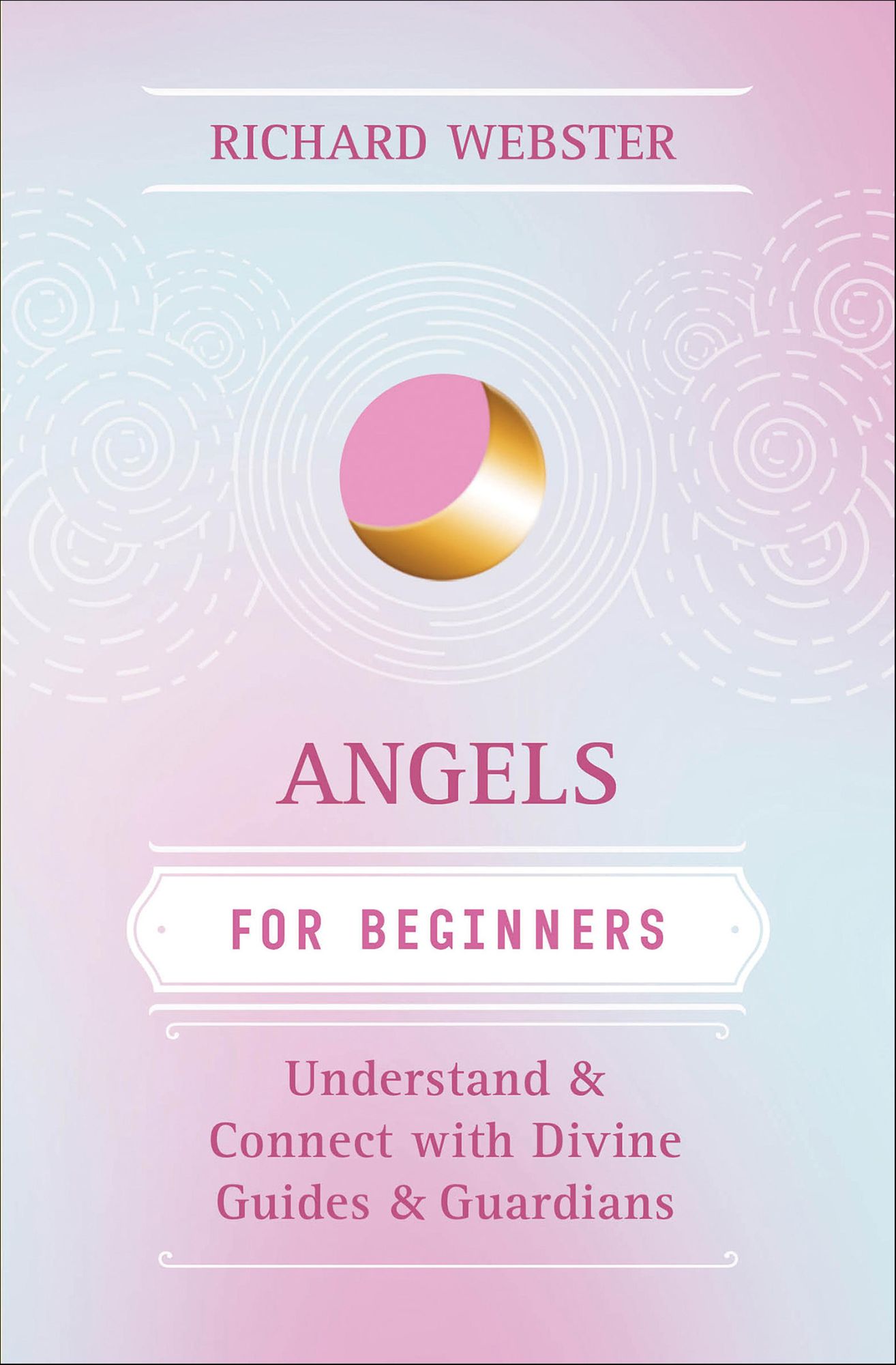 Angels for Beginners: Understand & Connect with Divine Guides & Guardians