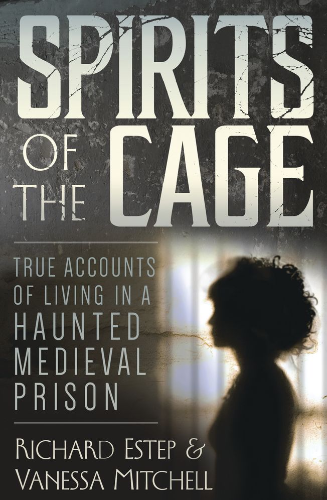Spirits of the Cage: True Accounts of Living in a Haunted Medieval Prison