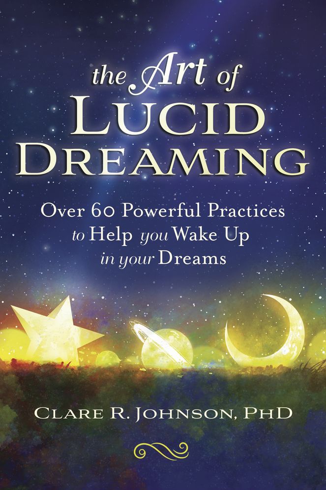 The Art of Lucid Dreaming: Over 60 Powerful Practices to Help You Wake Up in Your Dreams