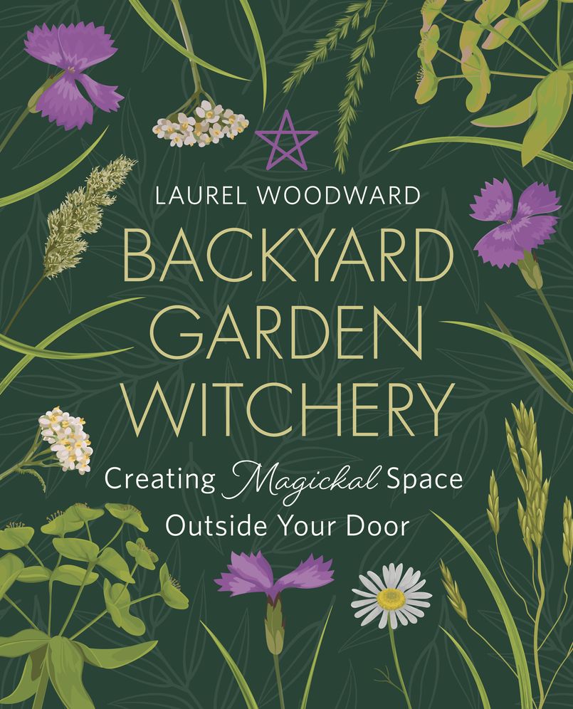 Backyard Garden Witchery: Creating Magickal Space Outside Your Door
