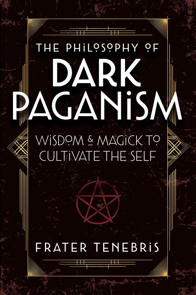 The Philosophy of Dark Paganism: Wisdom & Magick to Cultivate the Self