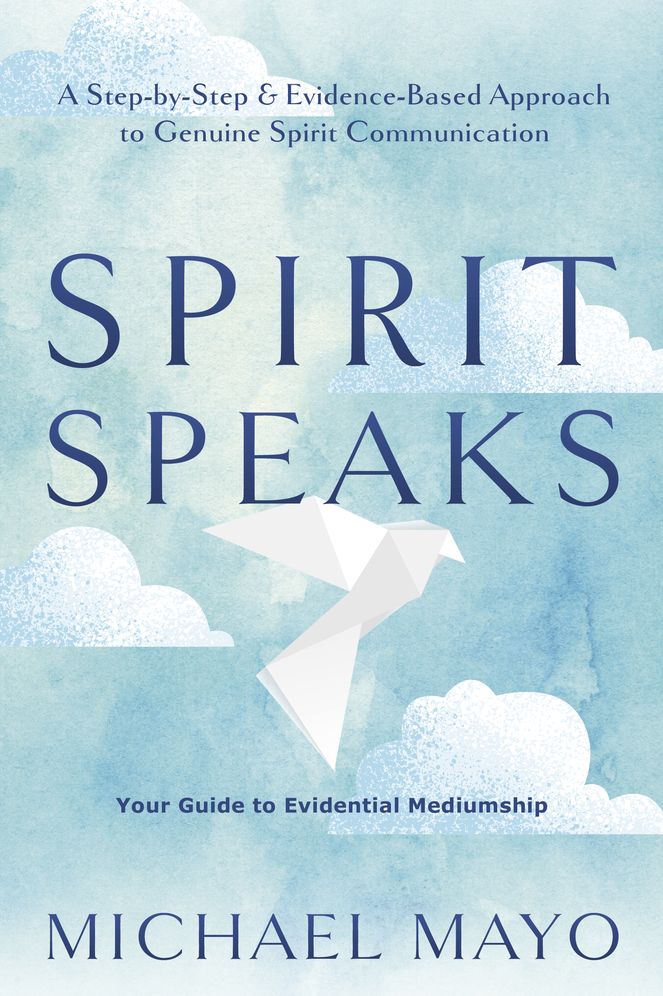 Spirit Speaks: A Step-by-Step & Evidence-Based Approach to Genuine Spirit Communication