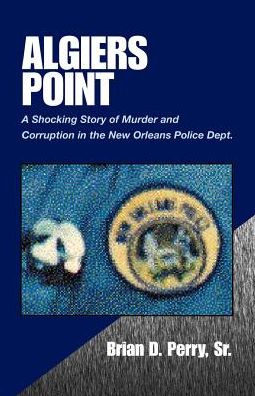 Algiers Point: A Shocking Story of Murder and Corruption in the N. O. Police Dept.