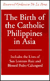 The Birth of the Catholic Philippines in Asia: Includes the Lives of San Lorenzo Ruiz and the Blessed Pedro Calungsod