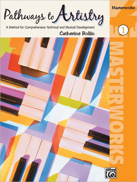 Pathways to Artistry -- Masterworks, Bk 1: A Method for Comprehensive Technical and Musical Development