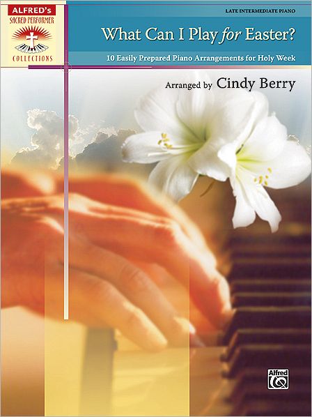 What Can I Play for Easter?: 10 Easily Prepared Piano Arrangements for Holy Week