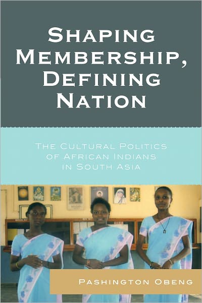 Shaping Membership, Defining Nation: The Cultural Politics of African Indians in South Asia