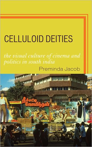Celluloid Deities: The Visual Culture of Cinema and Politics in South India