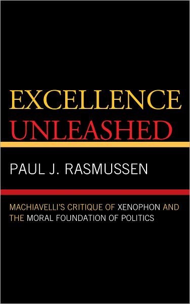 Excellence Unleashed: Machiavelli's Critique of Xenophon and the Moral Foundation of Politics
