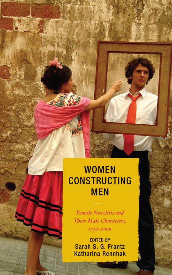 Women Constructing Men: Female Novelists and Their Male Characters, 1750D2000