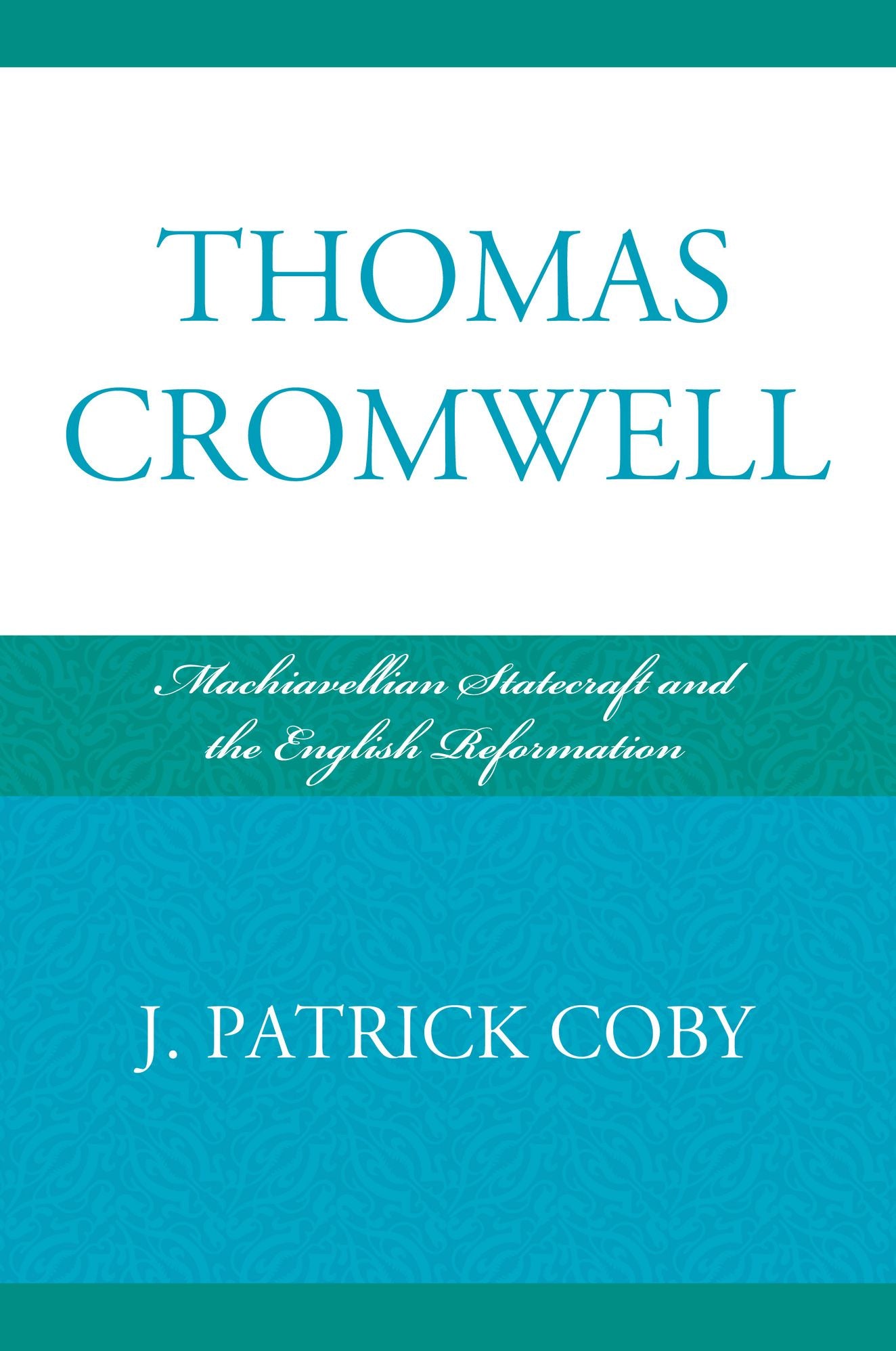 Thomas Cromwell: Machiavellian Statecraft and the English Reformation