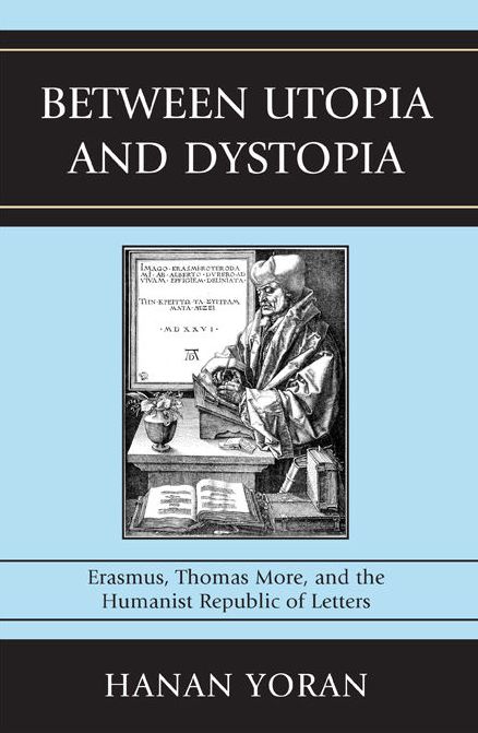 Between Utopia and Dystopia: Erasmus, Thomas More, and the Humanist Republic of Letters
