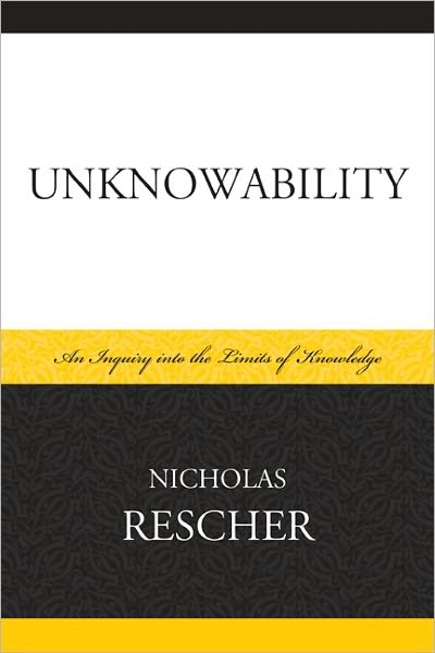 Unknowability: An Inquiry Into the Limits of Knowledge