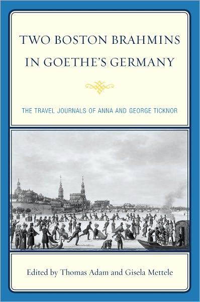 Two Boston Brahmins in Goethe's Germany: The Travel Journals of Anna and George Ticknor
