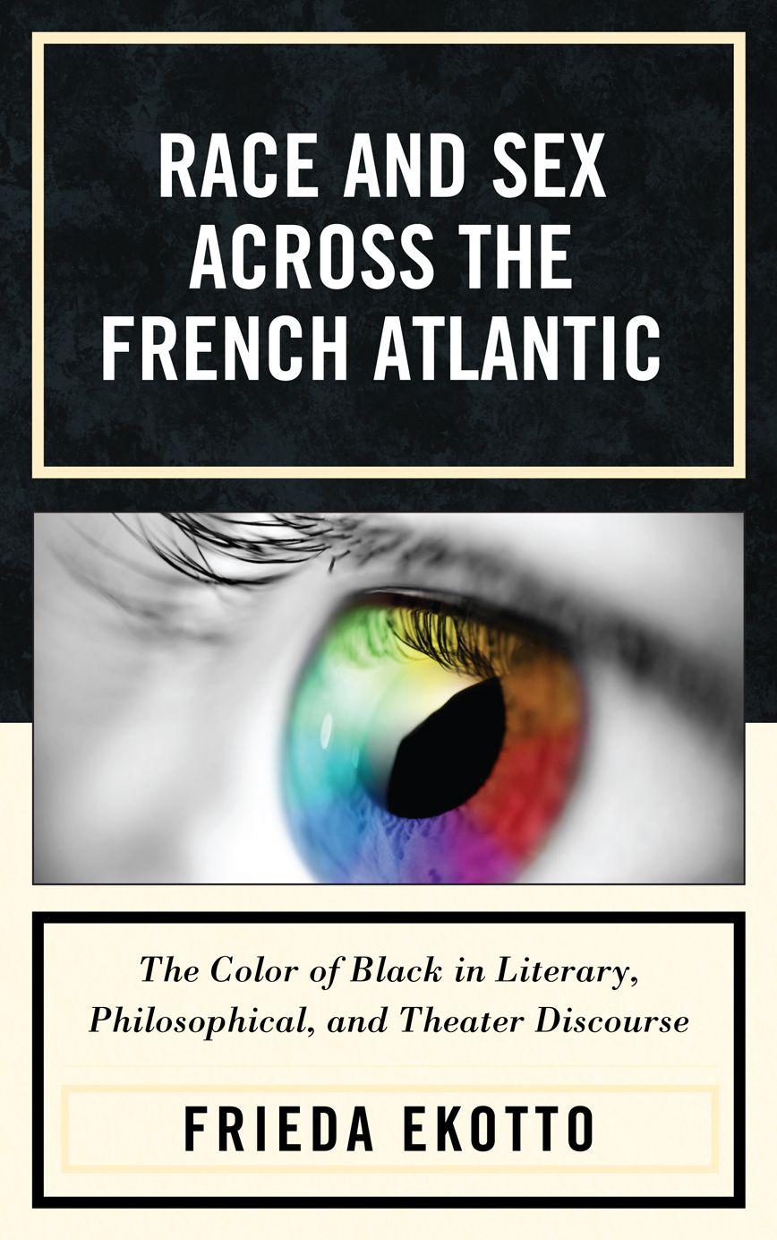 Race and Sex across the French Atlantic: The Color of Black in Literary, Philosophical and Theater Discourse