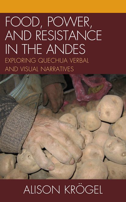Food, Power, and Resistance in the Andes: Exploring Quechua Verbal and Visual Narratives