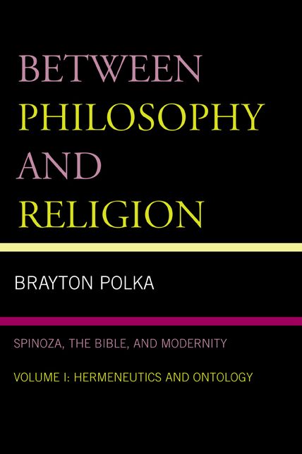 Between Philosophy and Religion, Vol. I: Spinoza, the Bible, and Modernity