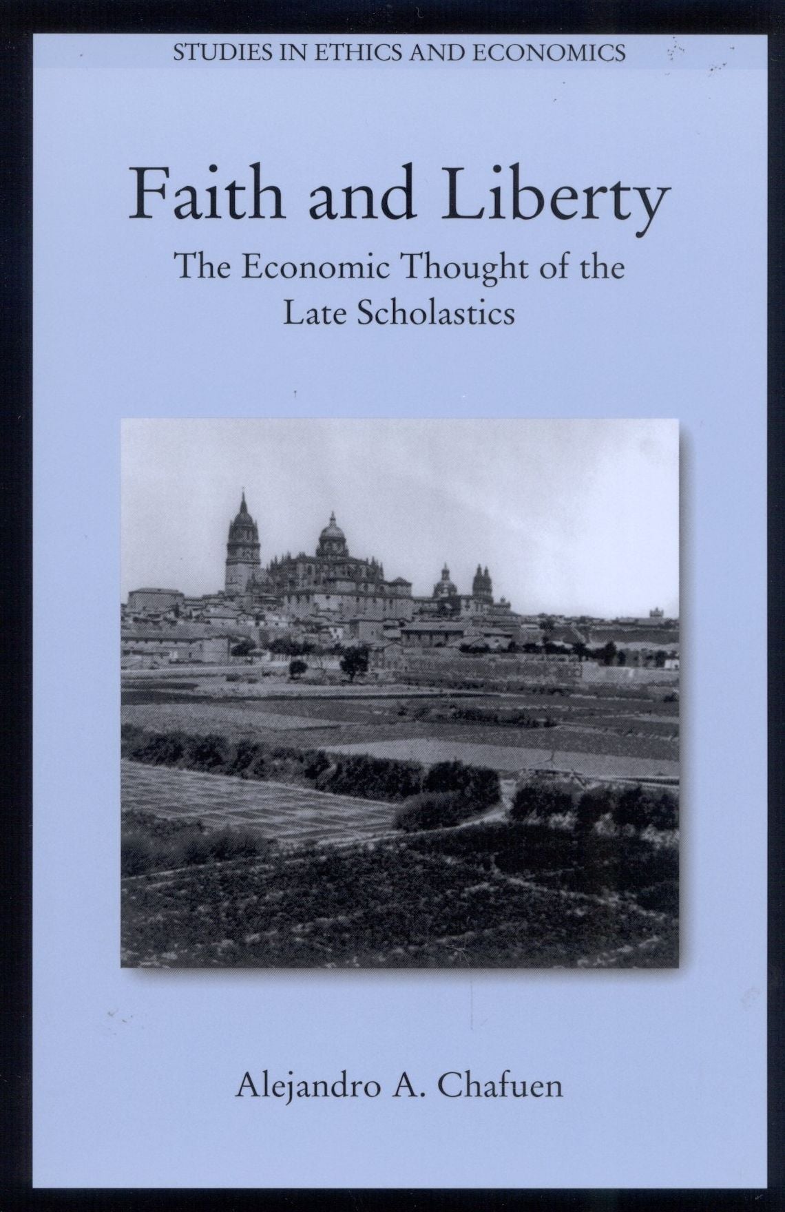 Faith and Liberty: The Economic Thought of the Late Scholastics