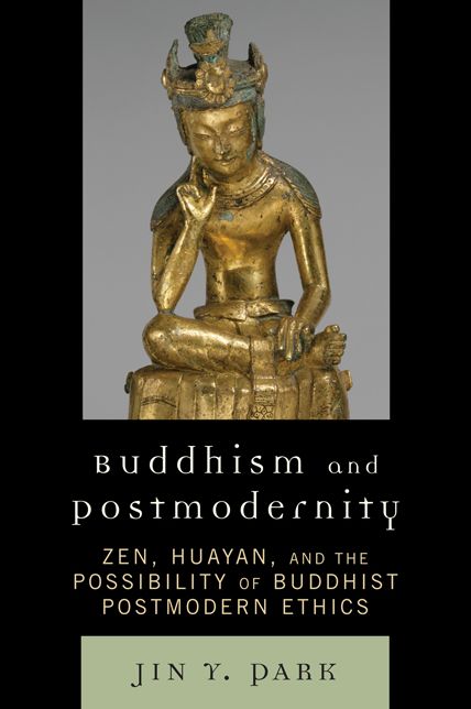 Buddhism and Postmodernity: Zen, Huayan, and the Possibility of Buddhist Postmodern Ethics