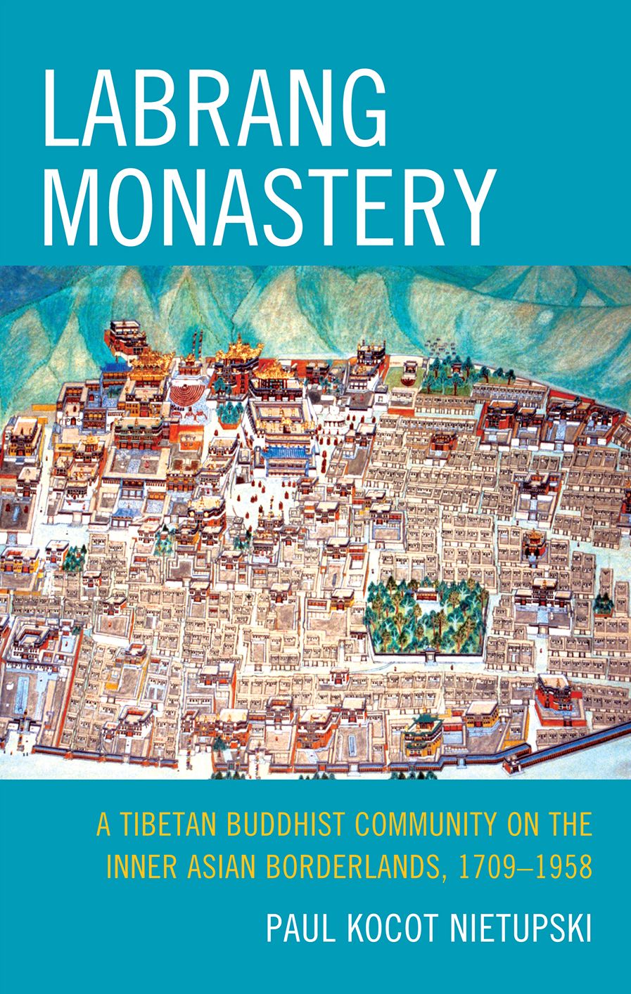Labrang Monastery: A Tibetan Buddhist Community on the Inner Asian Borderlands, 1709-1958