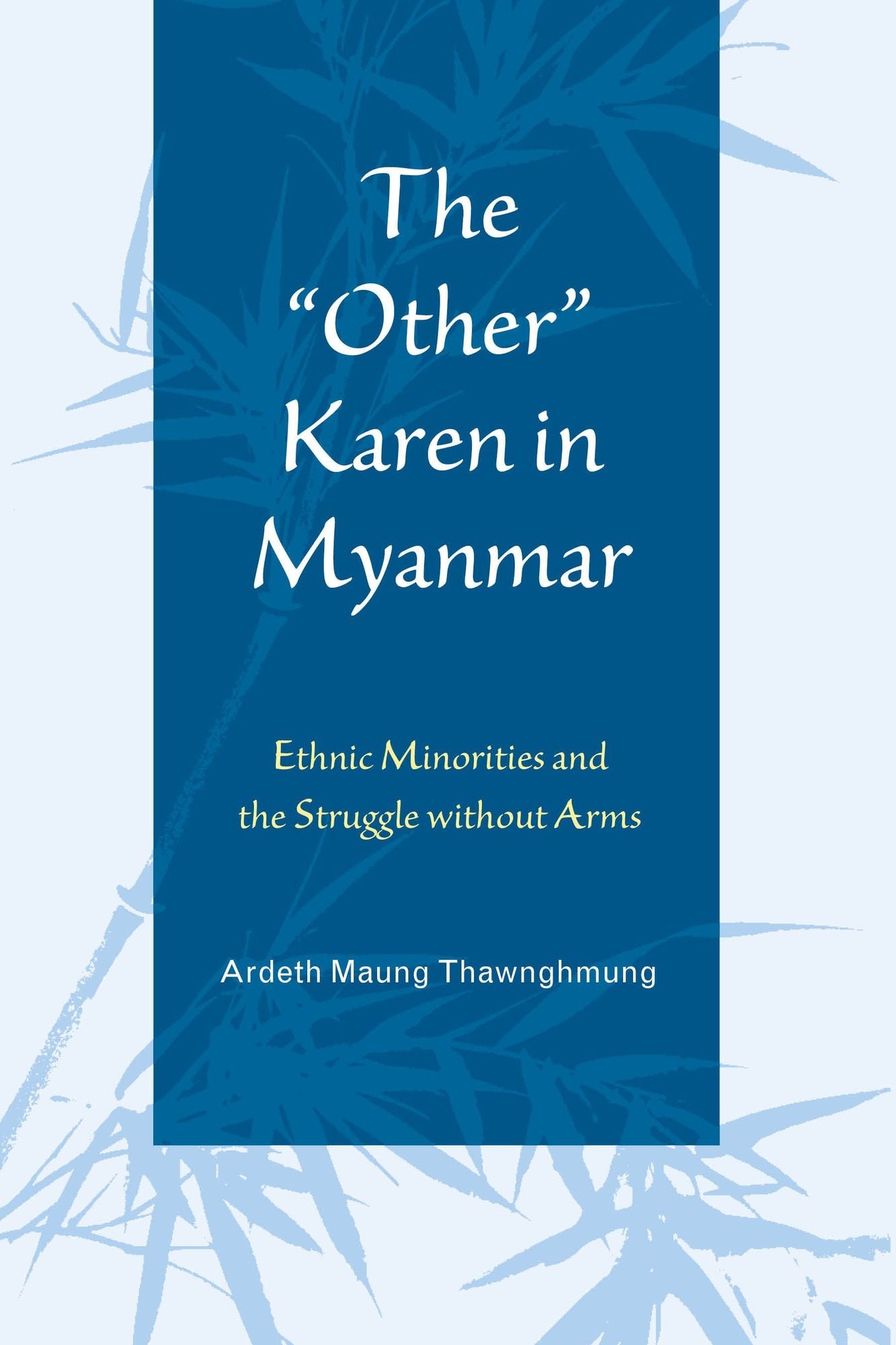 The "Other" Karen in Myanmar: Ethnic Minorities and the Struggle without Arms