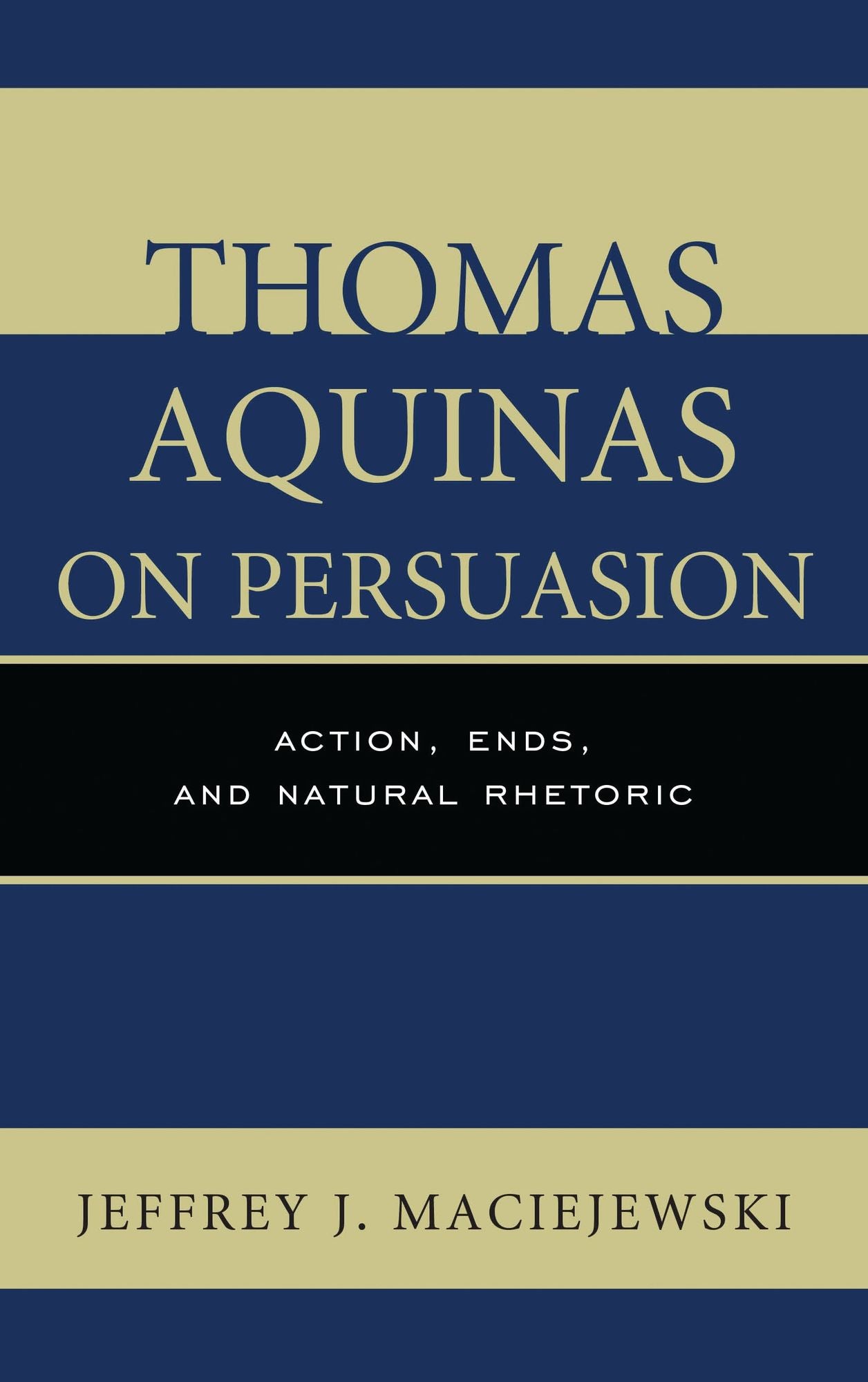 Thomas Aquinas on Persuasion: Action, Ends, and Natural Rhetoric