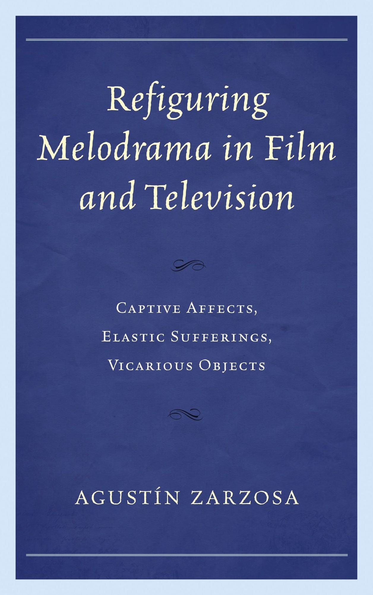 Refiguring Melodrama in Film and Television: Captive Affects, Elastic Sufferings, Vicarious Objects