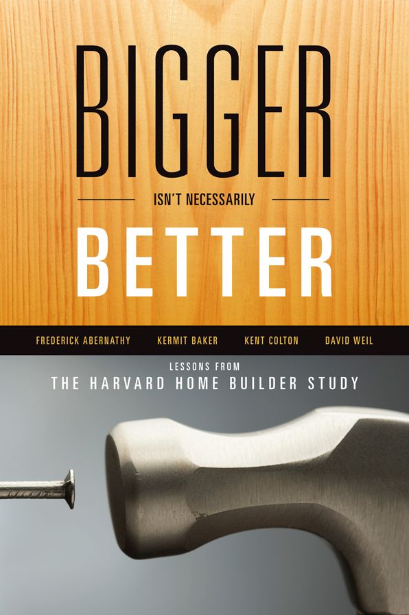 Bigger Isn't Necessarily Better: Lessons from the Harvard Home Builder Study