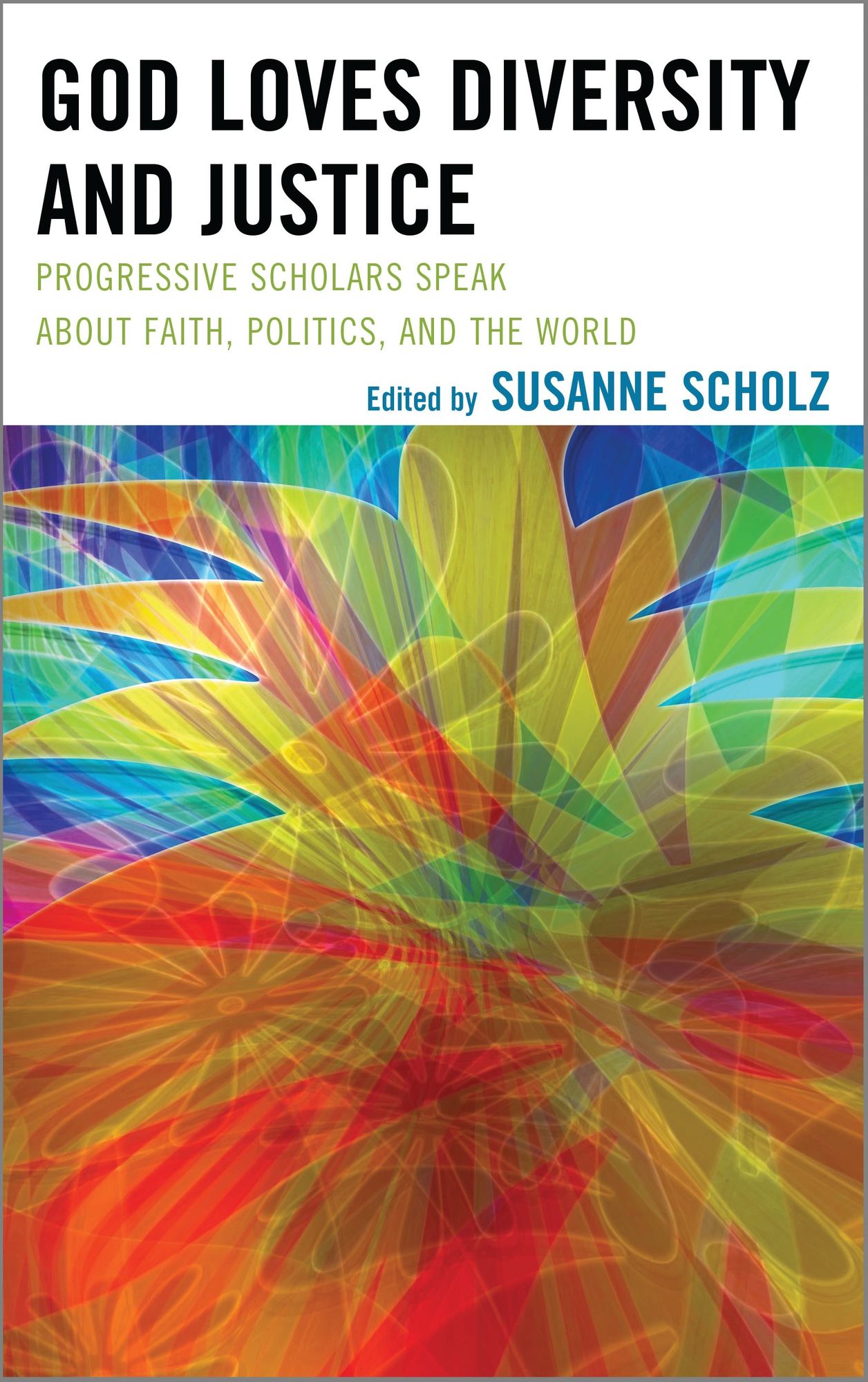 God Loves Diversity and Justice: Progressive Scholars Speak about Faith, Politics, and the World