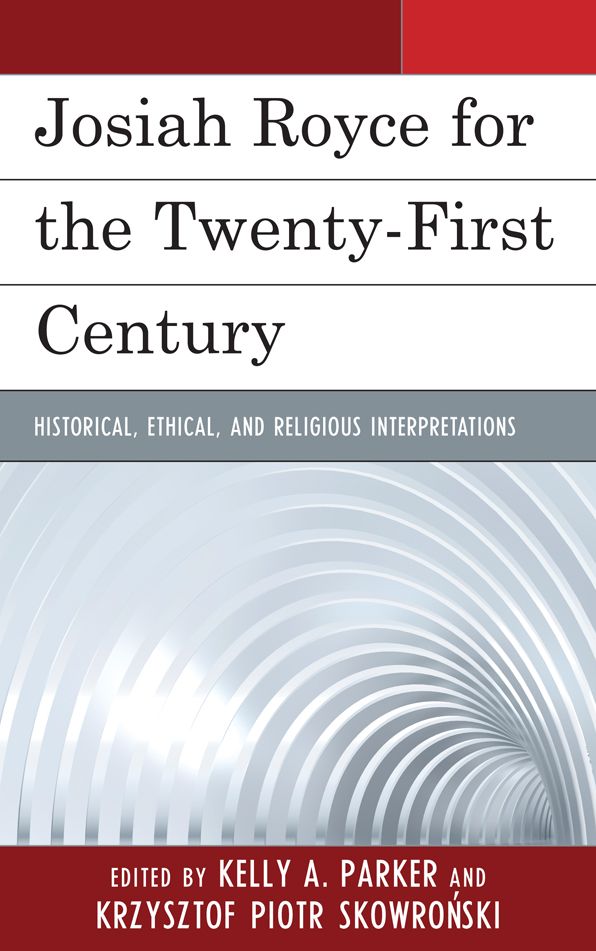 Josiah Royce for the Twenty-first Century: Historical, Ethical, and Religious Interpretations