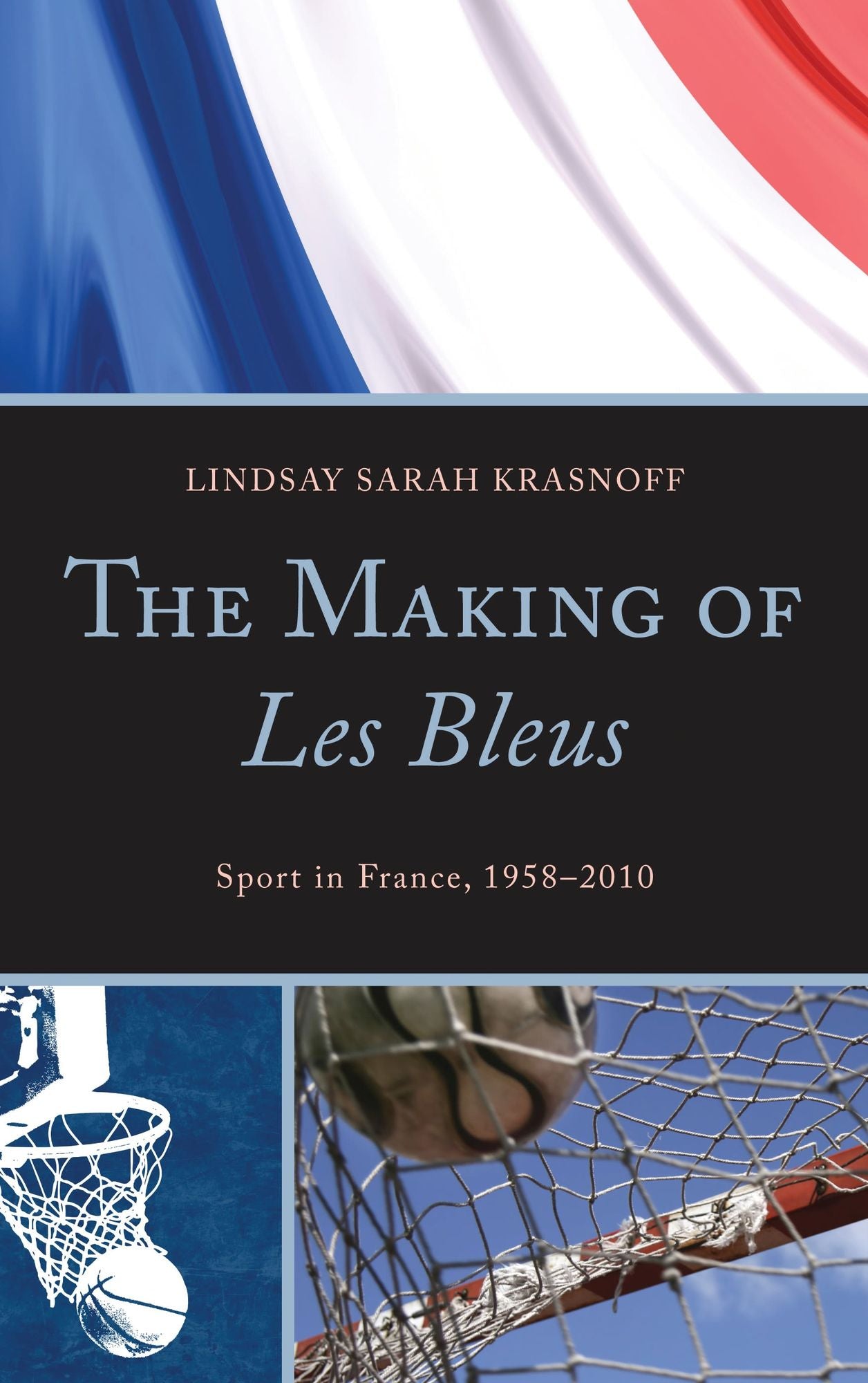 The Making of Les Bleus: Sport in France, 1958-2010