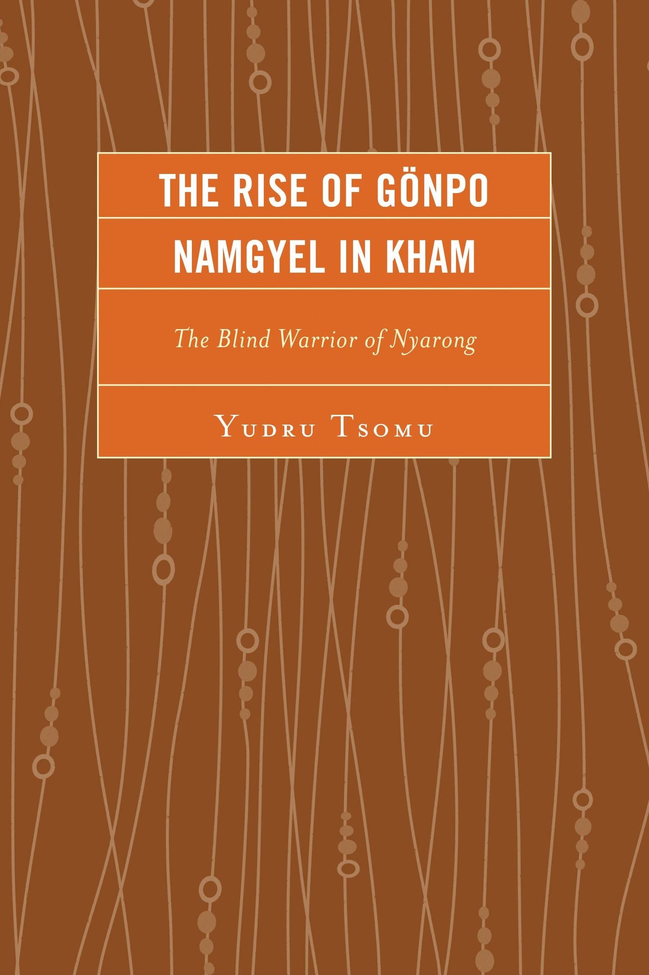 The Rise of Gönpo Namgyel in Kham: The Blind Warrior of Nyarong