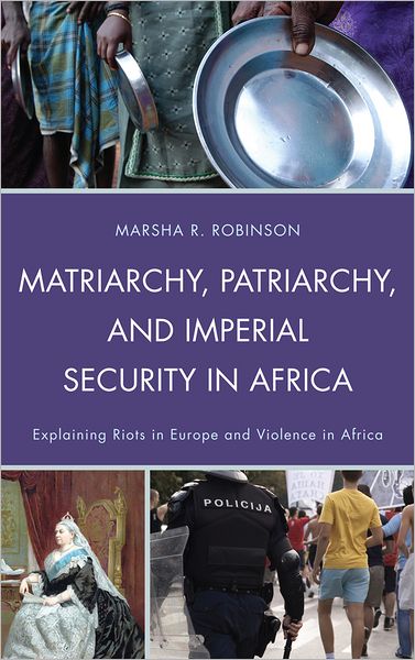 Matriarchy, Patriarchy, and Imperial Security in Africa: Explaining Riots in Europe and Violence in Africa