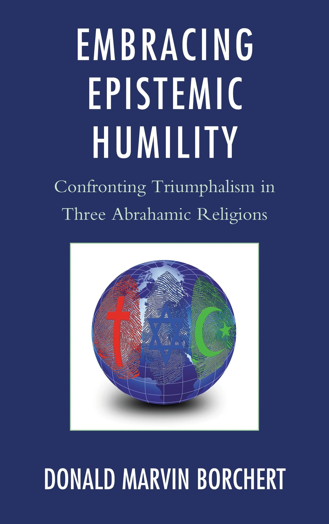 Embracing Epistemic Humility: Confronting Triumphalism in Three Abrahamic Religions