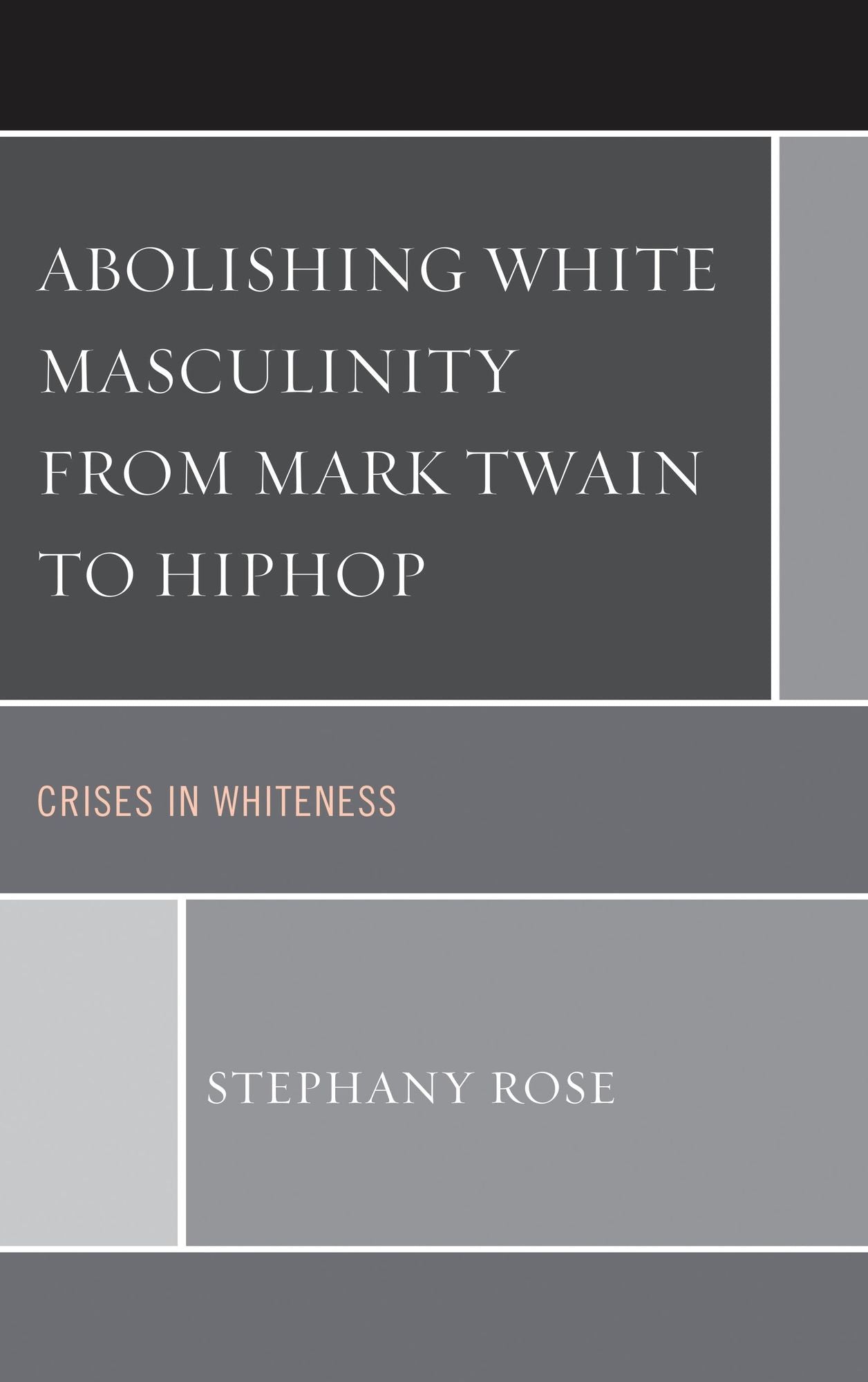 Abolishing White Masculinity from Mark Twain to Hiphop: Crises in Whiteness